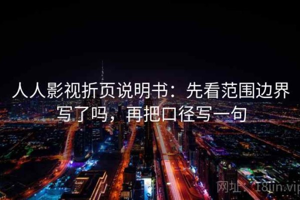 人人影视折页说明书：先看范围边界写了吗，再把口径写一句