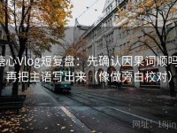 糖心Vlog短复盘：先确认因果词顺吗，再把主语写出来（像做旁白校对）