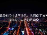 星辰影院快读不快信：先问例子被当规则吗，再把轴线读全