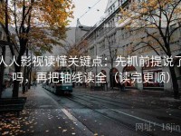 人人影视读懂关键点：先抓前提说了吗，再把轴线读全（读完更顺）
