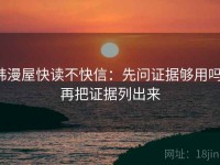 韩漫屋快读不快信：先问证据够用吗，再把证据列出来