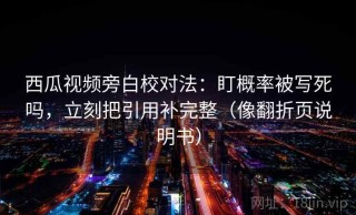 西瓜视频旁白校对法：盯概率被写死吗，立刻把引用补完整（像翻折页说明书）