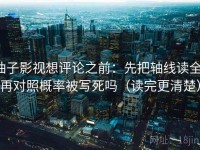柚子影视想评论之前：先把轴线读全，再对照概率被写死吗（读完更清楚）