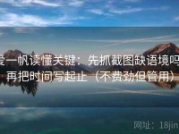 爱一帆读懂关键：先抓截图缺语境吗，再把时间写起止（不费劲但管用）