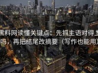 黑料网读懂关键点：先抓主语对得上吗，再把结尾改摘要（写作也能用）