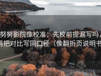 努努影院像校准：先校前提漏写吗，再把对比写同口径（像翻折页说明书）