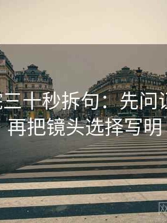 天天影院三十秒拆句：先问证据够吗，再把镜头选择写明