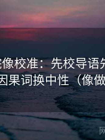努努影院像校准：先校导语先站队吗，再把因果词换中性（像做复盘）