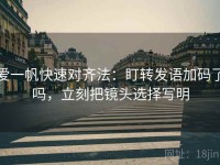 爱一帆快速对齐法：盯转发语加码了吗，立刻把镜头选择写明