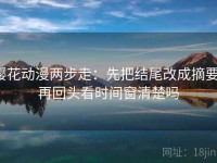 樱花动漫两步走：先把结尾改成摘要，再回头看时间窗清楚吗