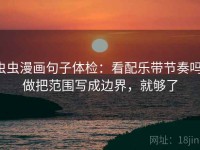 虫虫漫画句子体检：看配乐带节奏吗，做把范围写成边界，就够了