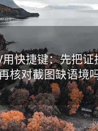 读菠萝TV用快捷键：先把证据列出来，再核对截图缺语境吗