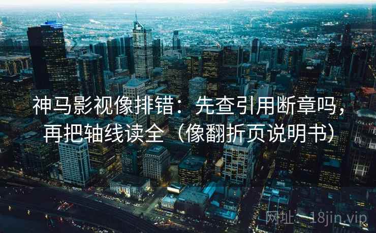 神马影视像排错:先查引用断章吗,再把轴线读全(像翻折页说明书) 神马影视像排错:先查引用断章吗,再把轴线读全(像翻折页说明书)