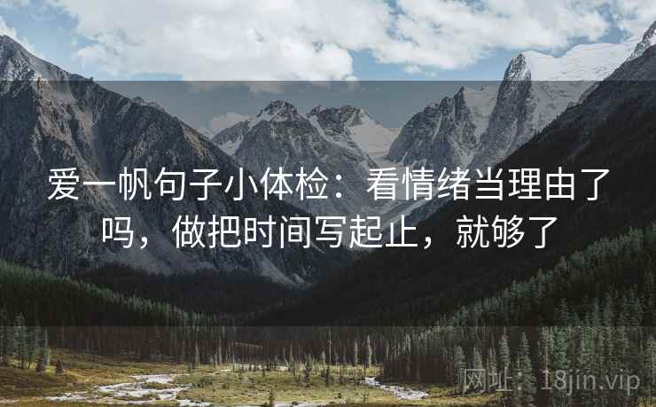 爱一帆句子小体检：看情绪当理由了吗，做把时间写起止，就够了